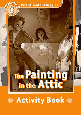 OXFORD READ AND IMAGINE 5. THE PAINTING IN THE ATTIC ACTIVITY BOOK