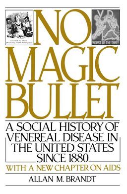 NO MAGIC BULLET : A SOCIAL HISTORY OF VENEREAL DISEASE IN THE UNITED STATES SINC