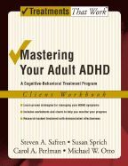 MASTERING YOUR ADULT ADHD WORKBOOK. A COGNITIVE BEHAVIORAL TREATMENT PROGRAM