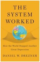 THE SYSTEM WORKED: HOW THE WORLD STOPPED ANOTHER GREAT DEPRESSION