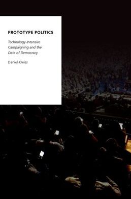 PROTOTYPE POLITICS: TECHNOLOGY-INTENSIVE CAMPAIGNING AND THE DATA OF DEMOCRACY