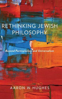 RETHINKING JEWISH PHILOSOPHY : BEYOND PARTICULARISM AND UNIVERSALISM