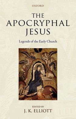 THE APOCRYPHAL JESUS: LEGENDS OF THE EARLY CHURCH