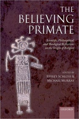 THE BELIEVING PRIMATE: SCIENTIFIC, PHILOSOPHICAL, AND THEOLOGICAL REFLECTIONS ON THE ORIGIN OF RELIGION