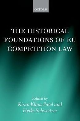 THE HISTORICAL FOUNDATIONS OF EU COMPETITION LAW