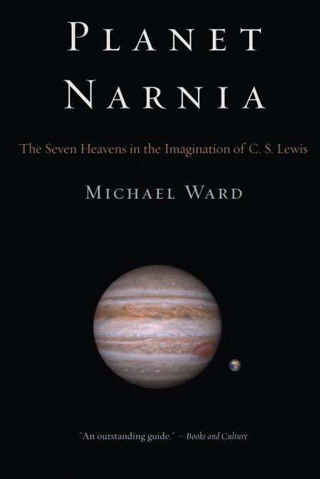 PLANET NARNIA: THE SEVEN HEAVENS IN THE IMAGINATION OF C. S. LEWIS