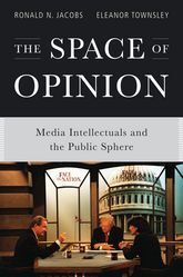 THE SPACE OF OPINION: MEDIA INTELLECTUALS AND THE PUBLIC SPHERE