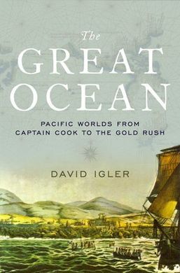 THE GREAT OCEAN. PACIFIC WORLDS FR:OM CAPTAIN COOK TO THE GOLD RUSH