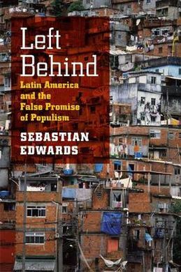 LEFT BEHIND: LATIN AMERICA AND THE FALSE PROMISE OF POPULISM