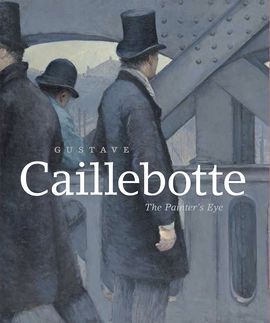 GUSTAVE CAILLEBOTTE: THE PAINTER'S EYE