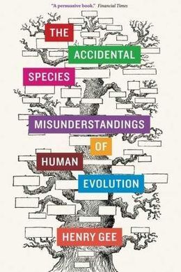 THE ACCIDENTAL SPECIES : MISUNDERSTANDINGS OF HUMAN EVOLUTION