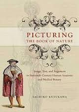 PICTURING THE BOOK OF NATURE: IMAGE, TEXT, AND ARGUMENT IN SIXTEENTH-CENTURY HUMAN ANATOMY AND MEDICAL BOTANY