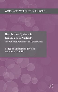 HEALTH CARE SYSTEMS IN EUROPE UNDER AUSTERITY: INSTITUTIONAL REFORMS AND PERFORMANCE