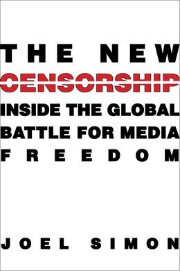 THE NEW CENSORSHIP : INSIDE THE GLOBAL BATTLE FOR MEDIA FREEDOM