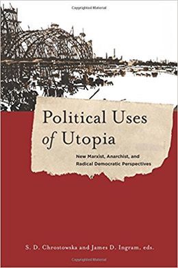 POLITICAL USES OF UTOPIA. NEW MARXIST, ANARCHIST, AND RADICAL DEMOCRATIC PERSPECTIVES