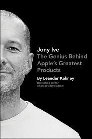 JONY IVE: THE GENIUS BEHIND APPLE'S GREATEST PRODUCTS