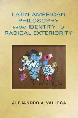 LATIN AMERICAN PHILOSOPHY FROM IDENTITY TO RADICAL EXTERIORITY