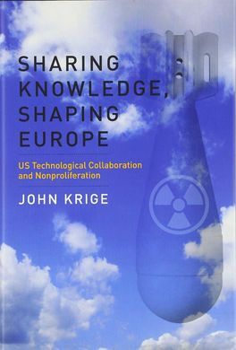 SHARING KNOWLEDGE, SHAPING EUROPE : US TECHNOLOGICAL COLLABORATION AND NONPROLIF