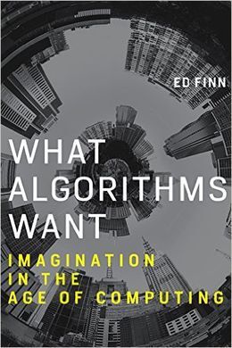 WHAT ALGORITHMS WANT: IMAGINATION IN THE AGE OF COMPUTING