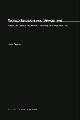 WORLD ENOUGH AND SPACE-TIME: ABSOLUTE VERSUS RATIONAL THEORIES OF SPACE AND TIME