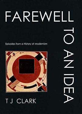 FAREWELL TO AN IDEA : EPISODES FROM A HISTORY OF MODERNISM