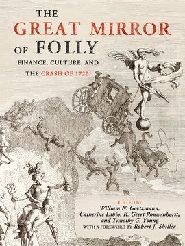 THE GREAT MIRROR OF FOLLY: FINANCE, CULTURE, AND THE CRASH OF 1720