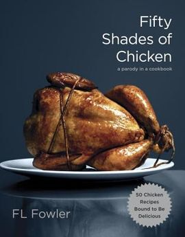 FIFTY SHADES OF CHICKEN A PARODY IN A COOKBOOK