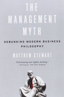 THE MANAGEMENT MYTH: DEBUNKING MODERN BUSINESS PHILOSOPHY