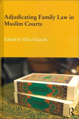 ADJUDICATING FAMILY LAW IN MUSLIM COURTS. CASES FROM THE CONTEMPORARY MUSLIM WORLD.