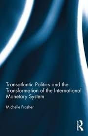 TRANSATLANTIC POLITICS AND THE TRANSFORMATION OF THE INTERNATIONAL MONETARY SYSTEM