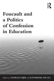 FOUCAULT AND A POLITICS OF CONFESSION IN EDUCATION