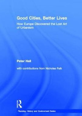 GOOD CITIES, BETTER LIVES: HOW EUROPE DISCOVERED THE LOST ART OF URBANISM
