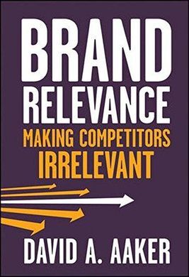 BRAND RELEVANCE: MAKING COMPETITORS IRRELEVANT
