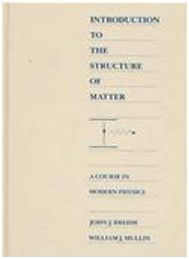 INTRODUCTION TO THE STRUCTURE OF MATTER : A COURSE IN MODERN PHYSICS ***USADO, BUEN ESTADO**