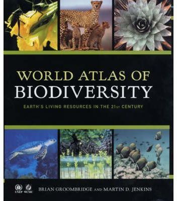 WORLD ATLAS OF BIODIVERSITY: EARTH'S LIVING RESOURCES IN THE 21ST CENTURY