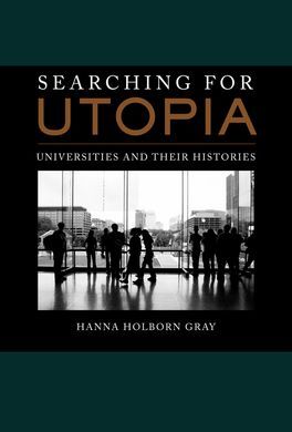 SEARCHING FOR UTOPIA: UNIVERSITIES AND THEIR HISTORIES