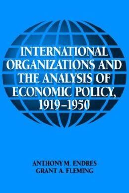 INTERNATIONAL ORGANIZATIONS AND THE ANALYSIS OF ECONOMIC POLICY, 1919 - 1950