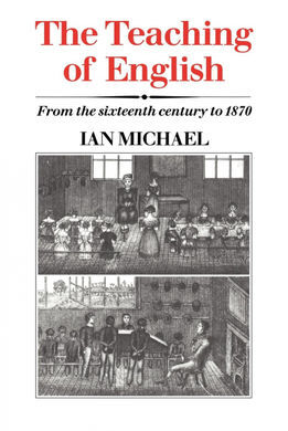 THE TEACHING OF ENGLISH FROM THE SIXTEENTH CENTURY TO 1870