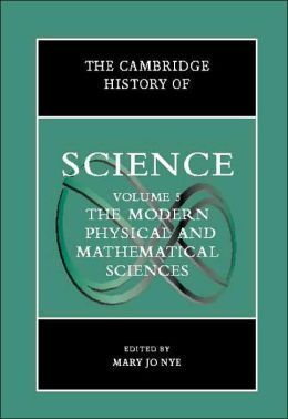 THE CAMBRIDGE HISTORY OF SCIENCE: VOLUME 5, THE MODERN PHYSICAL AND MATHEMATICAL SCIENCES