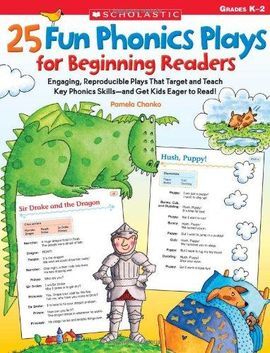 25 FUN PHONICS PLAYS FOR BEGINNING READERS: ENGAGING, REPRODUCIBLE PLAYS THAT TARGET AND TEACH KEY PHONICS SKILLS-AND GET KIDS EAGER TO READ