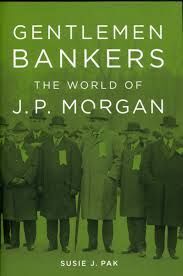 GENTLEMEN BANKERS: THE WORLD OF J.P. MORGAN