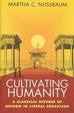 CULTIVATING HUMANITY: CLASSICAL DEFENSE OF REFORM IN LIBERAL EDUCATION