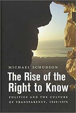 THE RISE OF THE RIGHT TO KNOW: POLITICS AND THE CULTURE OF TRANSPARENCY, 1945-19