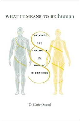 WHAT IT MEANS TO BE HUMAN: THE CASE FOR THE BODY IN PUBLIC BIOETHICS