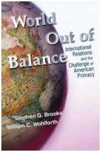 WORLD OUT OF BALANCE: INTERNATIONAL RELATIONS AND THE CHALLENGE OF AMERICAN PRIMACY