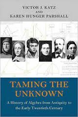 TAMING THE UNKNOWN: A HISTORY OF ALGEBRA FROM ANTIQUITY TO THE EARLY TWENTIETH CENTURY (AGOS-14)
