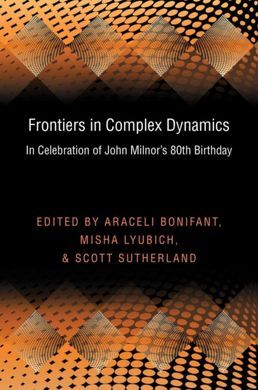 FRONTIERS IN COMPLEX DYNAMICS: IN CELEBRATION OF JOHN MILNOR'S 80TH BIRTHDAY