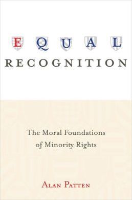 EQUAL RECOGNITION; THE MORAL FOUNDATIONS OF MINORITY RIGHTS