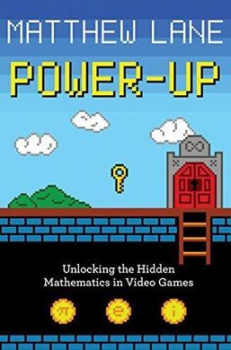 POWER-UP: UNLOCKING THE HIDDEN MATHEMATICS IN VIDEO GAMES