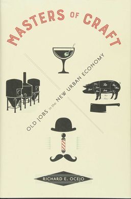 MASTERS OF CRAFT: OLD JOBS IN THE NEW URBAN ECONOMY